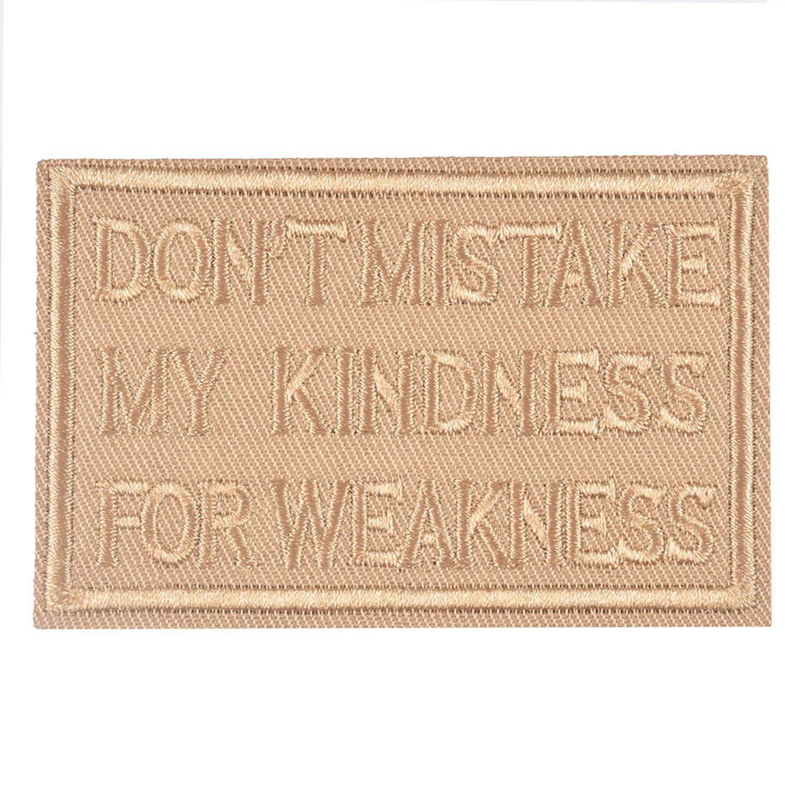 DON'T MISTAKE MY KINDNESS FOR WEAKNESS Patch, Tactical Morale Patch with Hook & Loop Decorative Embroidered, Coyote